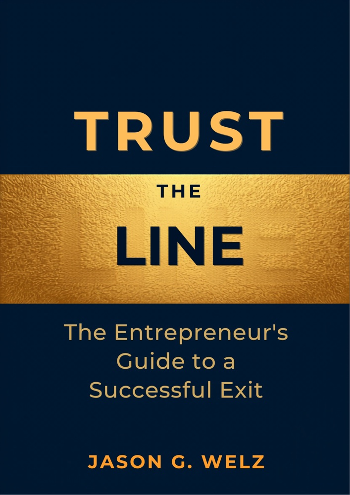 Trust the Line — The Entrepreneur's Guide to a Successful Exit, by Jason G. Welz